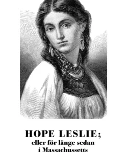 Hope Leslie; eller för länge sedan i Massachussetts