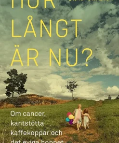 Hur långt är nu? : om cancer, kantstötta kaffekoppar och det eviga hoppet