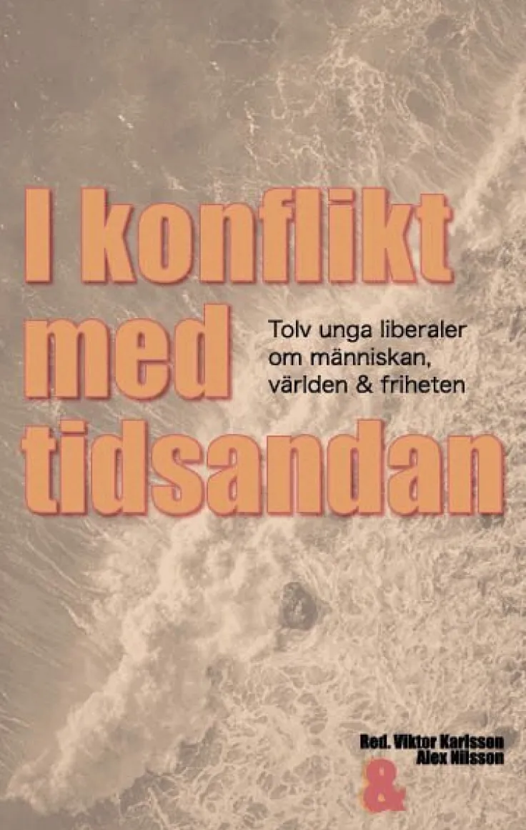 I konflikt med tidsandan: tolv unga liberaler om människan, världen & friheten