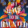 If I Have To Be Haunted