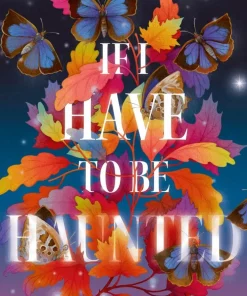 If I Have To Be Haunted