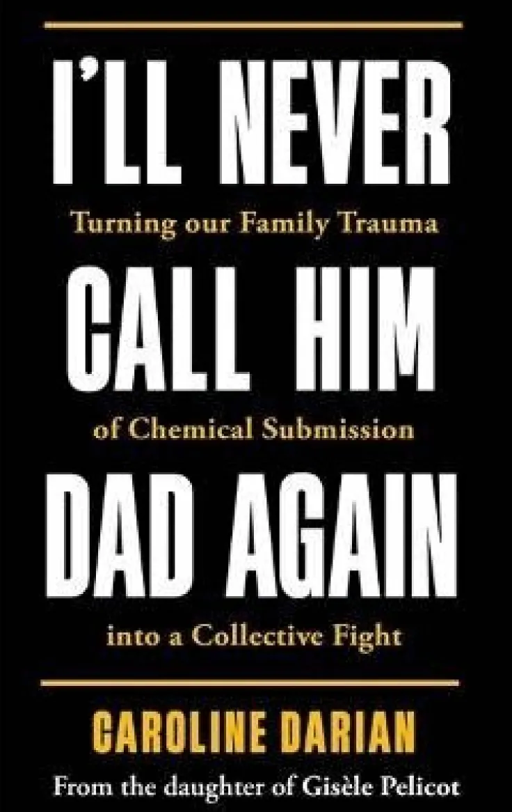 I'll Never Call Him Dad Again: By the daughter of Gisele Pelicot