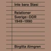 Inte bara Stasi : relationer Sverige-DDR 1949-1990