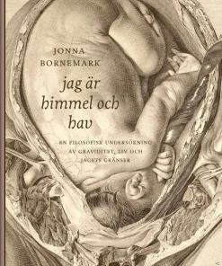 Jag är himmel och hav : en filosofisk undersökning av graviditet, liv och jagets gränser