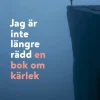Jag är inte längre rädd : en bok om kärlek