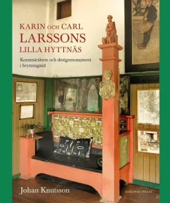 Karin och Carl Larssons Lilla Hyttnäs : konstnärshem och designmonument i brytningstid
