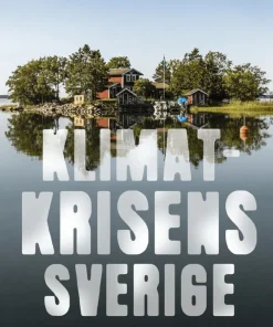 Klimatkrisens Sverige : så förändras vårt land från norr till söder