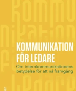Kommunikation för ledare : om internkommunikationens betydelse för att nå framgång
