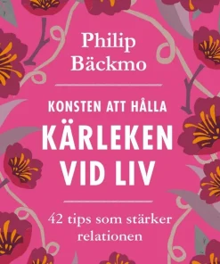 Konsten att hålla kärleken vid liv - 42 tips som stärker relationen