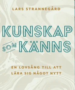 Kunskap som känns : en lovsång till att lära sig något nytt