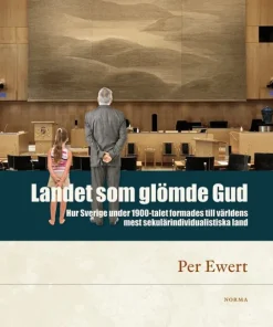Landet som glömde Gud : hur Sverige under 1900-talet formades till världens mest sekulärindividualistiska land
