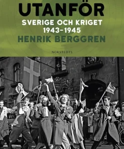 Landet utanför : Sverige och kriget 1943-1945
