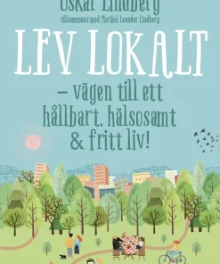 Lev lokalt : vägen till ett hållbart, hälsosamt & fritt liv