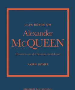 Lilla boken om Alexander McQueen : Historien om det ikoniska modehuset