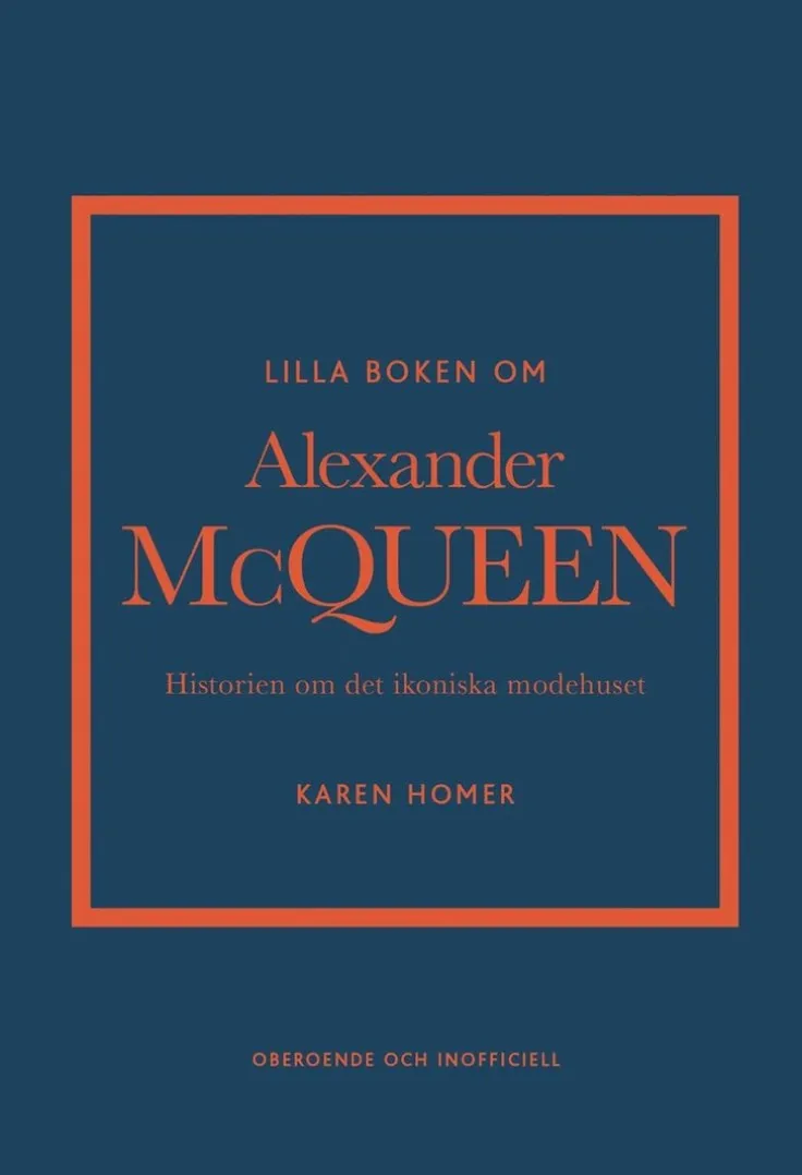 Lilla boken om Alexander McQueen : Historien om det ikoniska modehuset