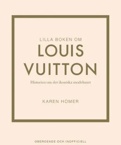 Lilla boken om Louis Vuitton : historien om det ikoniska modehuset