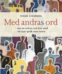 Med andras ord : om att erövra och leva med ett nytt språk som vuxen