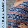 Mer fair isle-stickning : tröjor, mössor och halsdukar med gamla och nya mönster