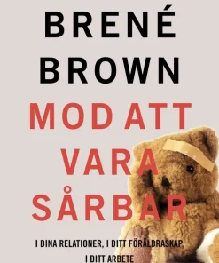Mod att vara sårbar : i dina relationer, i ditt föräldraskap, i ditt arbete