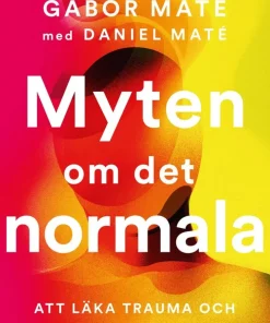 Myten om det normala : att läka trauma och sjukdom i en toxisk kultur