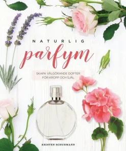 Naturlig parfym : skapa välgörande dofter för kropp och själ