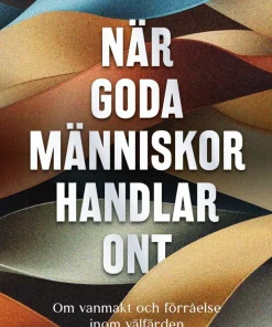 När goda människor handlar ont : om vanmakt och förråelse inom välfärden