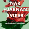 När hjärnan sviker : om livet med demens
