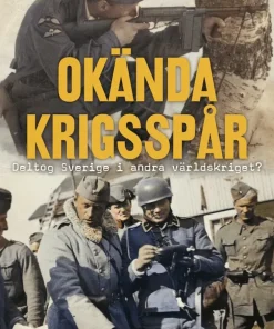 Okända krigsspår : deltog Sverige i andra världskriget?