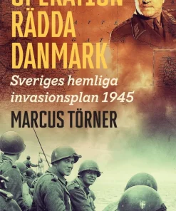 Operation Rädda Danmark : Sveriges hemliga invasionsplan 1945