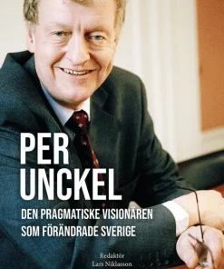 Per Unckel: Den pragmatiske visionären som förändrade Sverige