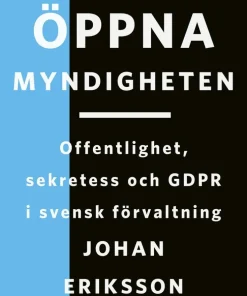Öppna myndigheten: Offentlighet, sekretess och GDPR i svensk förvaltning