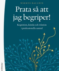 Prata så att jag begriper! : kognition, känsla och relation i professionella samtal