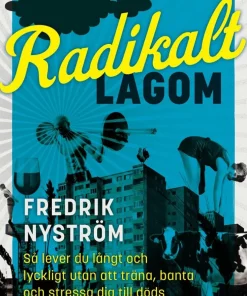 Radikalt lagom : så lever du långt och lyckligt utan att träna, banta och stressa dig till döds