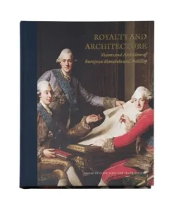 Royalty and architecture: visions and ambitions of European monarchs and nobility