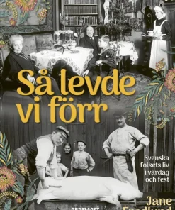 Så levde vi förr : svenska folkets liv i vardag och fest