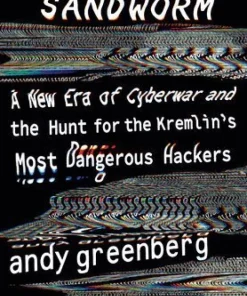 Sandworm: A New Era of Cyberwar and the Hunt for the Kremlin's Most Dangerous Hackers