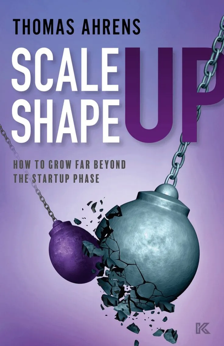 Scale up - shape up : how to grow far beyond the startup phase