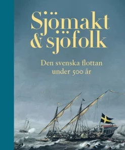 Sjömakt och sjöfolk : den svenska flottan under 500 år