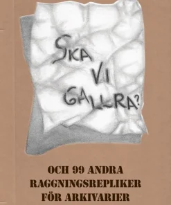 Ska vi gallra? och 99 andra raggningsrepliker för arkivarier