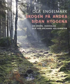 Skogen på andra sidan hyggena : om orden, hugsvalan och den gäckande hållbarheten