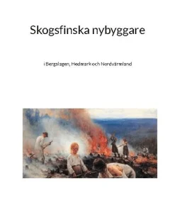 Skogsfinska nybyggare: i Bergslagen, Hedmark och Nordvärmland