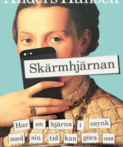 Skärmhjärnan : hur en hjärna i osynk med sin tid kan göra oss stressade, deprimerade och ångestfyllda
