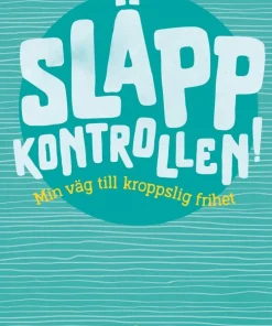 Släpp kontrollen : min väg till kroppslig frihet