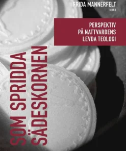 Som spridda sädeskornen : perspektiv på nattvardens levda teologi