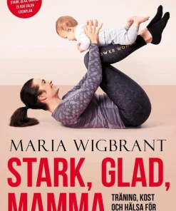 Stark, glad, mamma : träning, kost och hälsa för nyblivna mammor