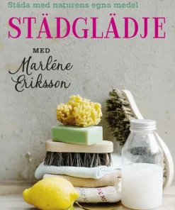 Städglädje med Marléne Eriksson : rent hemma, städa med naturens egna medel