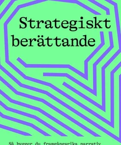 Strategiskt berättande : så bygger du framgångsrika narrativ