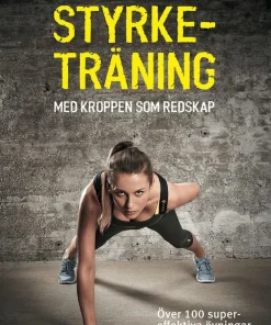 Styrketräning med kroppen som redskap : över 100 supereffektiva övningar utan redskap