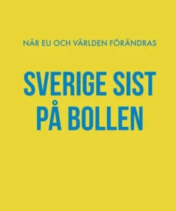 Sverige sist på bollen : när EU och världen förändras