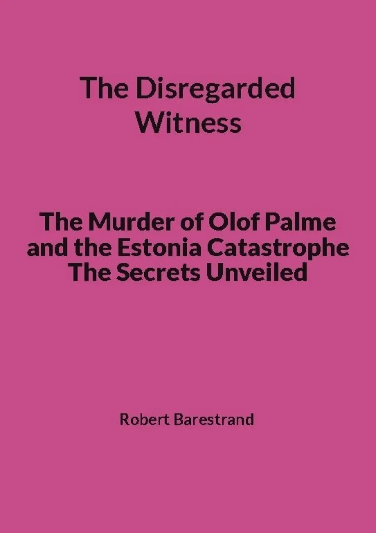 The Disregarded Witness: The Murder of Olof Palme and the Estonia Catastrophe The Secrets Unveiled